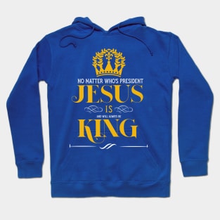 No matter who is president Jesus is and will always be king Hoodie